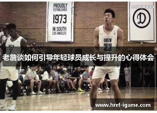 老詹谈如何引导年轻球员成长与提升的心得体会