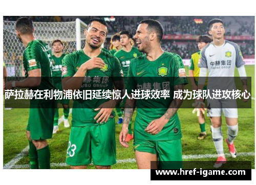 萨拉赫在利物浦依旧延续惊人进球效率 成为球队进攻核心